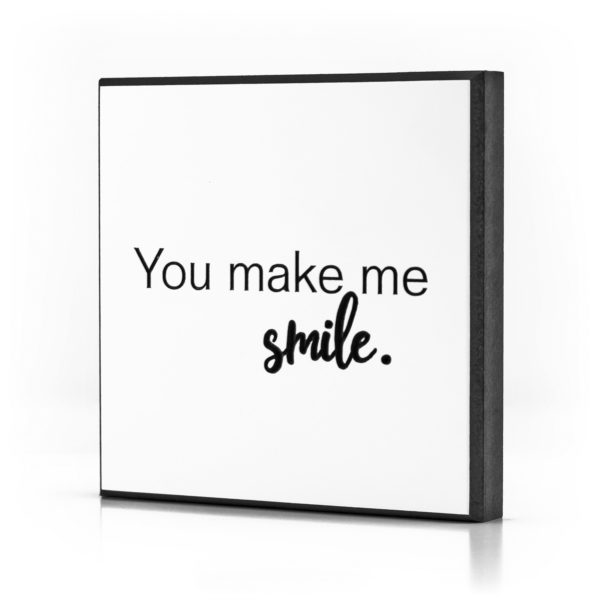 You make me smile.